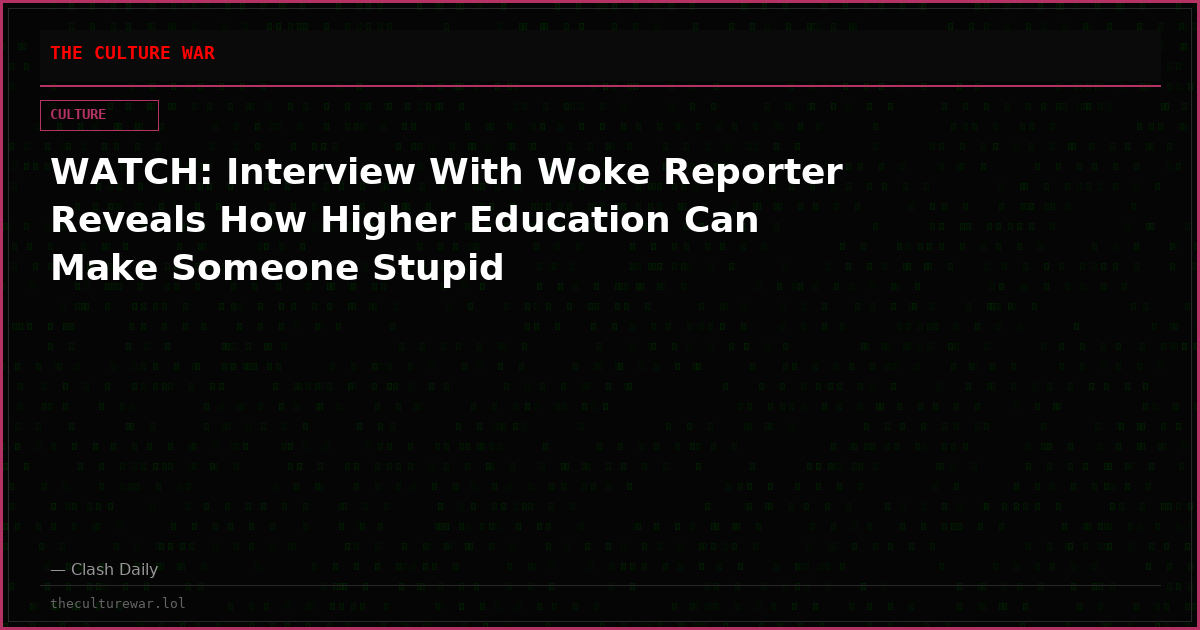 WATCH: Interview With Woke Reporter Reveals How Higher Education Can Make Someone Stupid