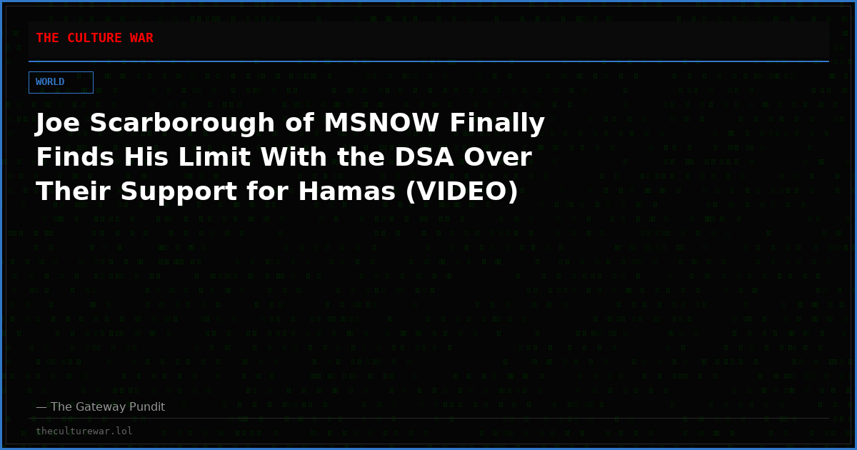 Joe Scarborough of MSNOW Finally Finds His Limit With the DSA Over Their Support for Hamas (VIDEO)