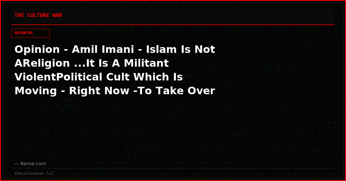 Opinion - Amil Imani - Islam Is Not AReligion ...It Is A Militant ViolentPolitical Cult Which Is Moving - Right Now -To Take Over America