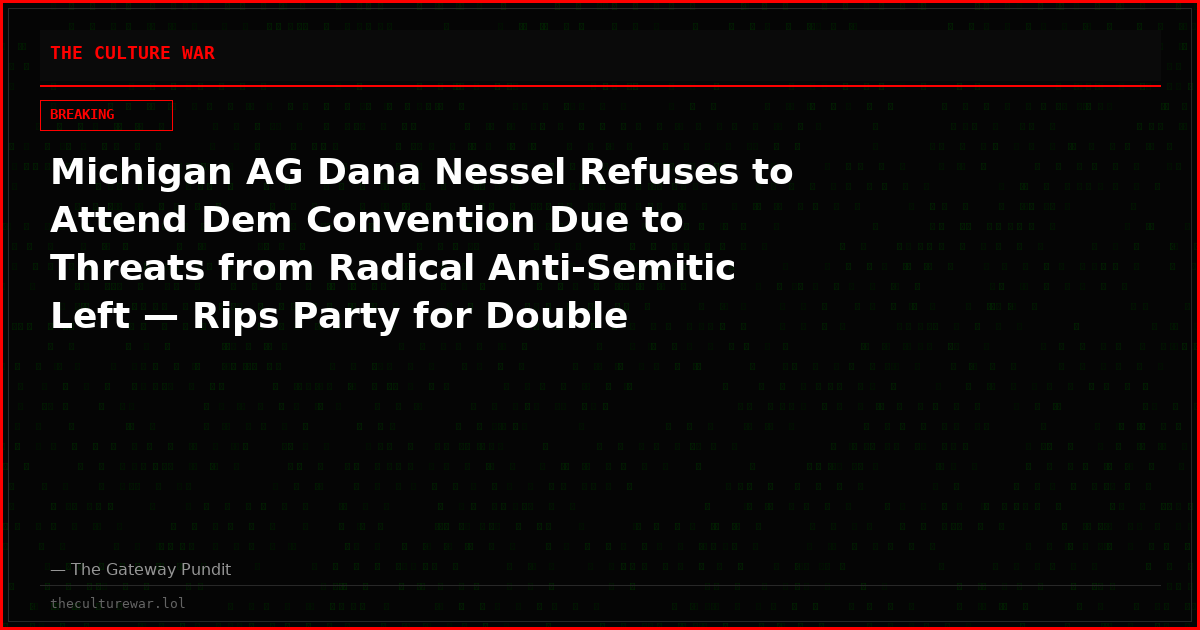 Michigan AG Dana Nessel Refuses to Attend Dem Convention Due to Threats from Radical Anti-Semitic Left — Rips Party for Double Standard as Indicted Members Are Welcomed