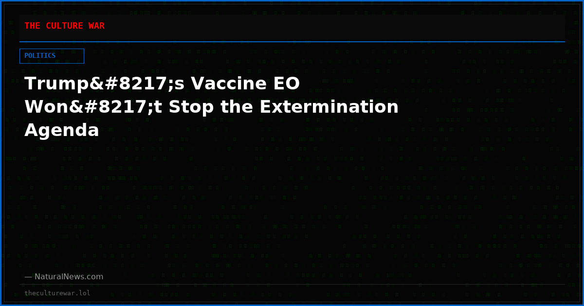 Trump’s Vaccine EO Won’t Stop the Extermination Agenda