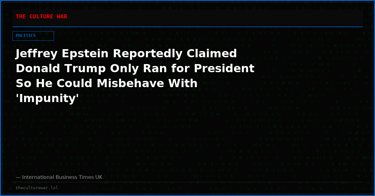Jeffrey Epstein Reportedly Claimed Donald Trump Only Ran for President So He Could Misbehave With 'Impunity'