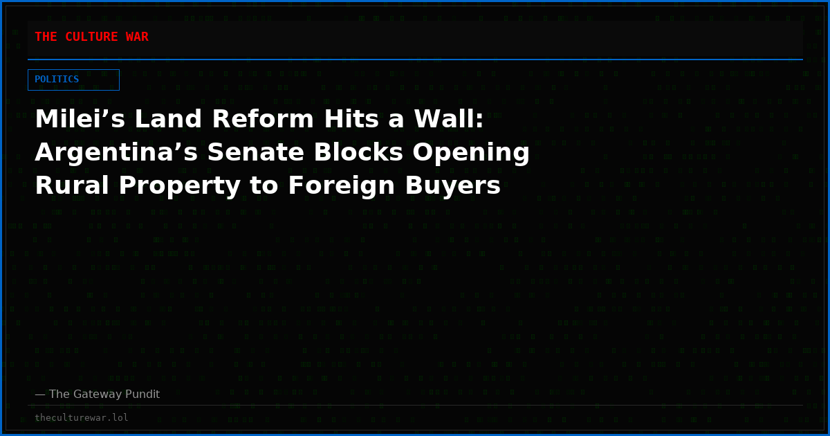 Milei’s Land Reform Hits a Wall: Argentina’s Senate Blocks Opening Rural Property to Foreign Buyers