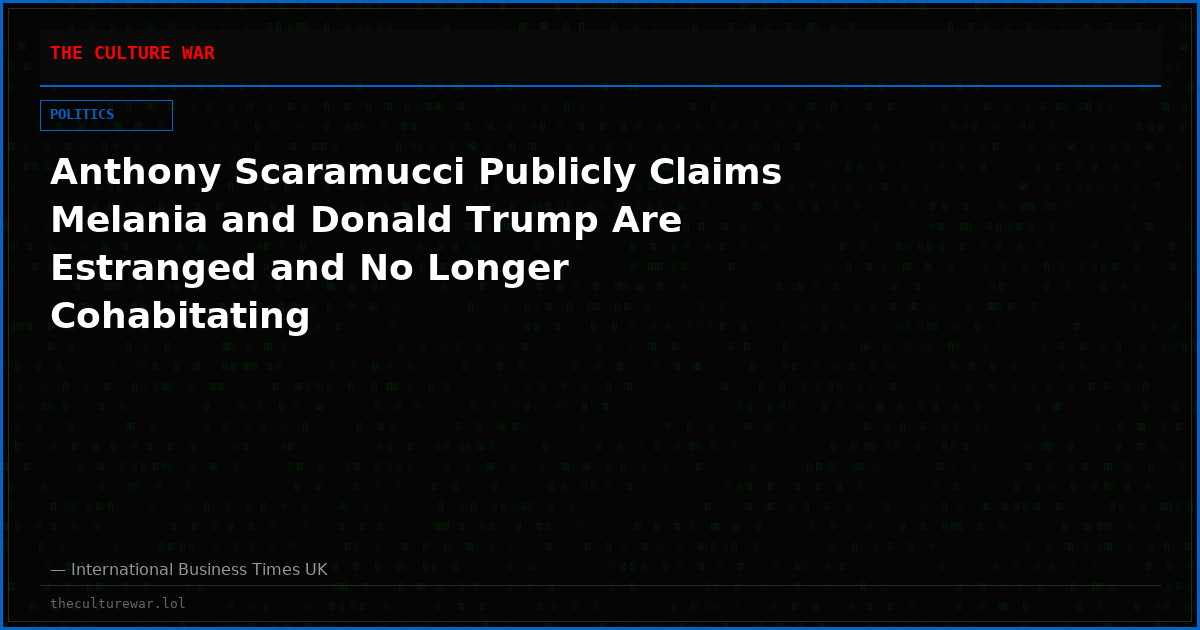 Anthony Scaramucci Publicly Claims Melania and Donald Trump Are Estranged and No Longer Cohabitating