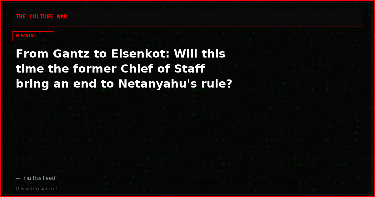 From Gantz to Eisenkot: Will this time the former Chief of Staff bring an end to Netanyahu's rule?