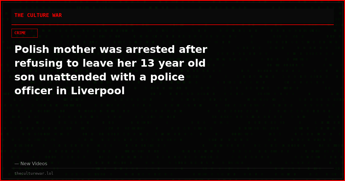 Polish mother was arrested after refusing to leave her 13 year old son unattended with a police officer in Liverpool