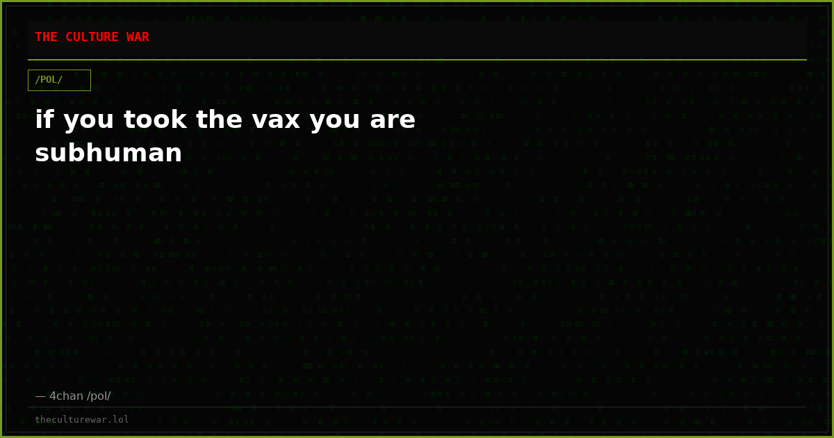 if you took the vax you are subhuman