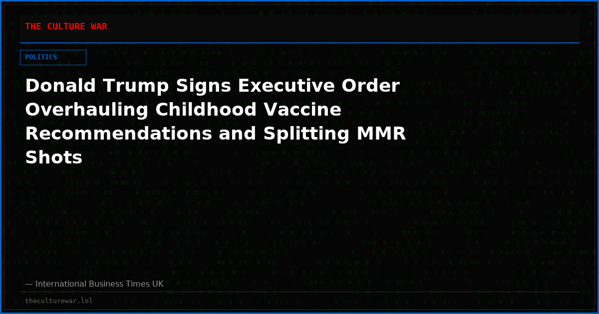 Donald Trump Signs Executive Order Overhauling Childhood Vaccine Recommendations and Splitting MMR Shots