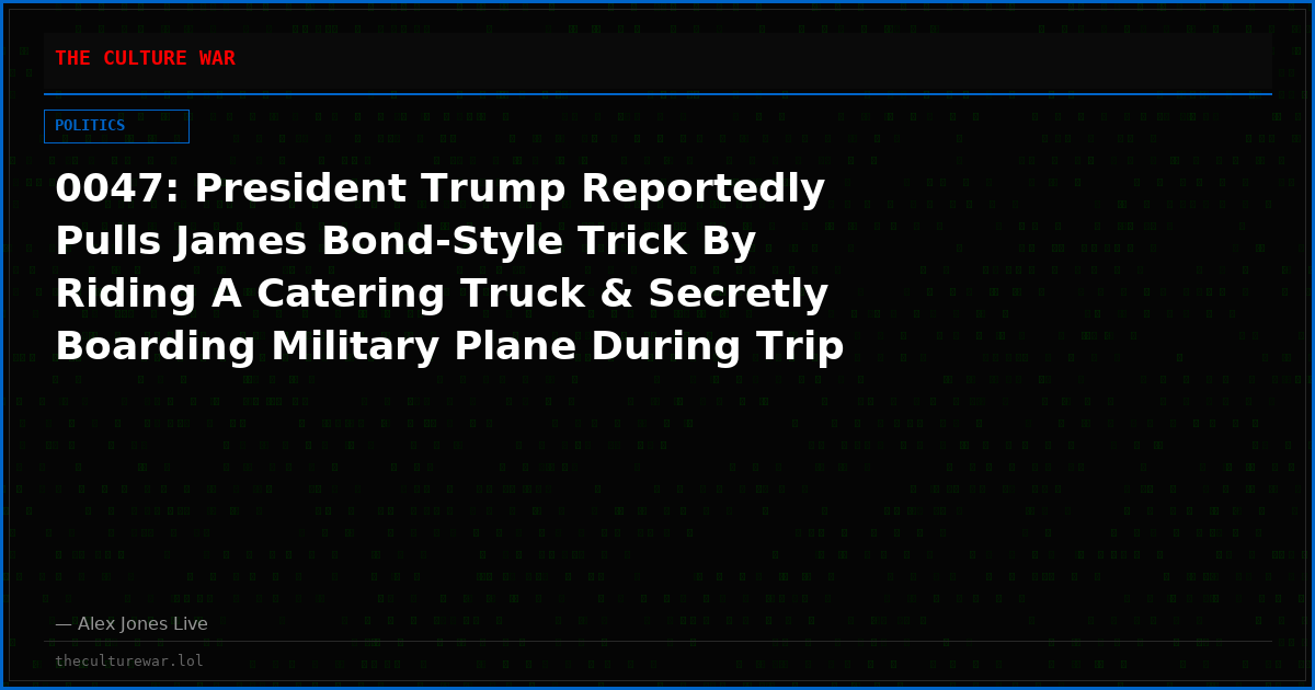 0047: President Trump Reportedly Pulls James Bond-Style Trick By Riding A Catering Truck & Secretly Boarding Military Plane During Trip To Turkey, Avoiding Alleged Iranian Threat