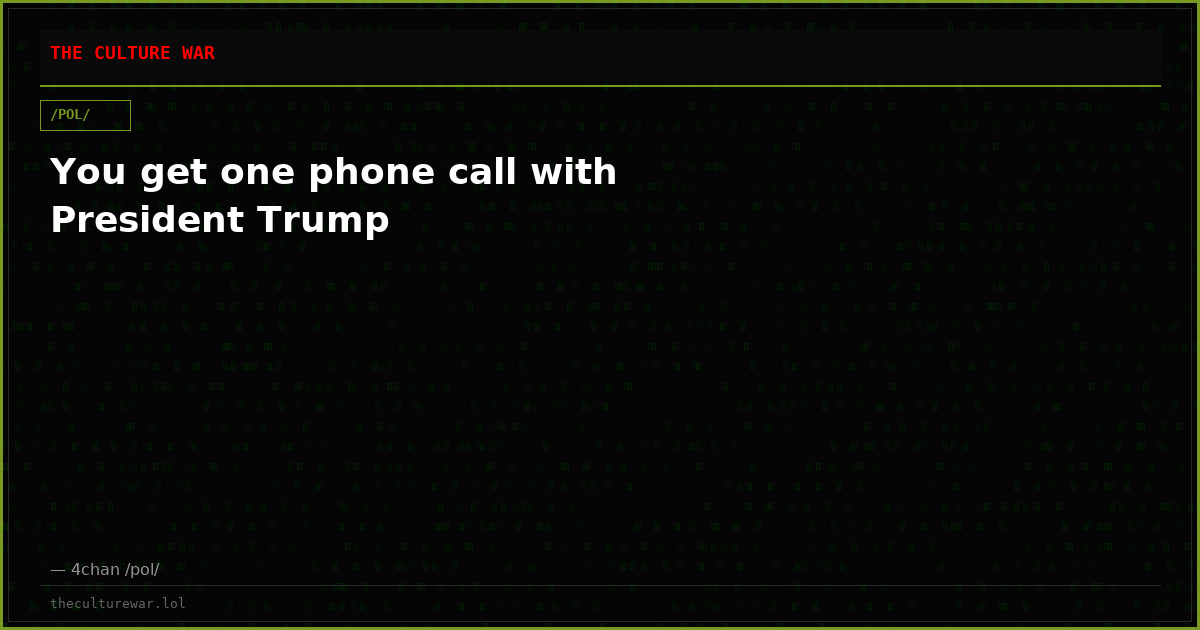 You get one phone call with President Trump