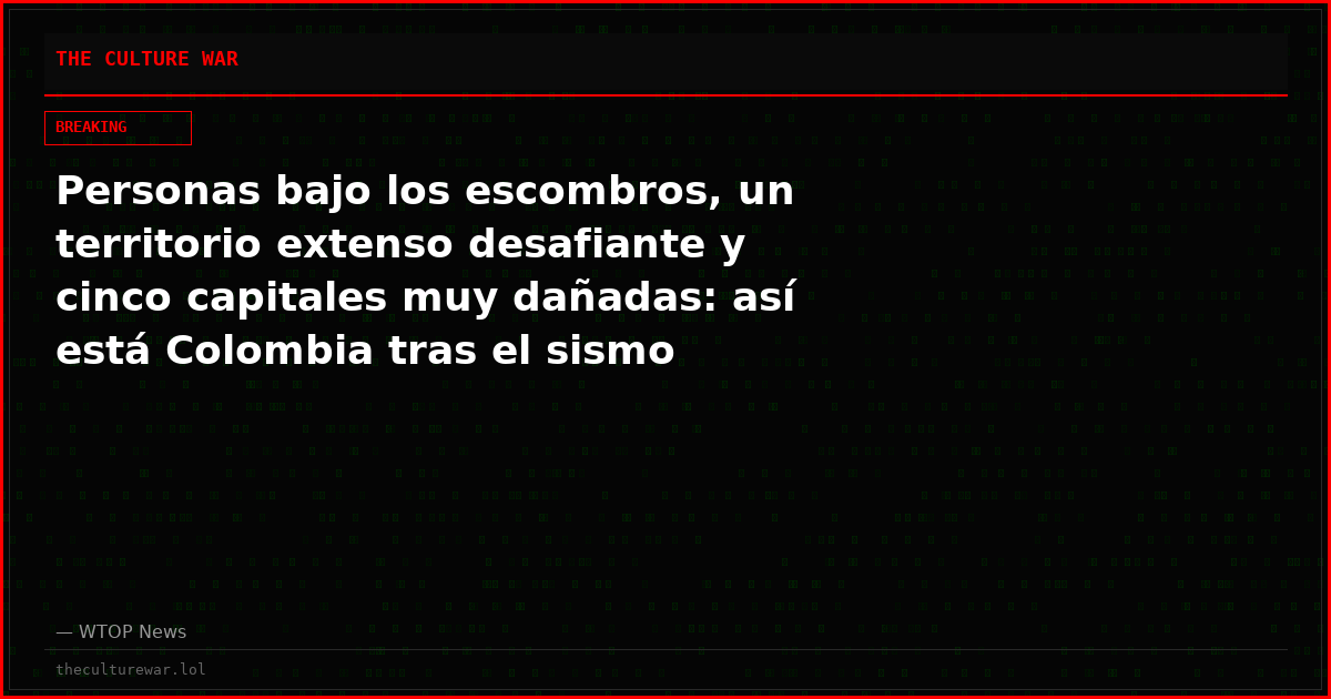 Personas bajo los escombros, un territorio extenso desafiante y cinco capitales muy dañadas: así está Colombia tras el sismo