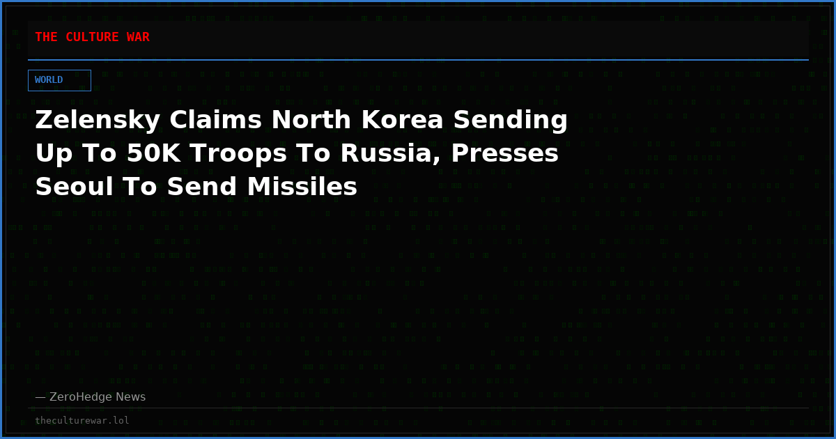 Zelensky Claims North Korea Sending Up To 50K Troops To Russia, Presses Seoul To Send Missiles