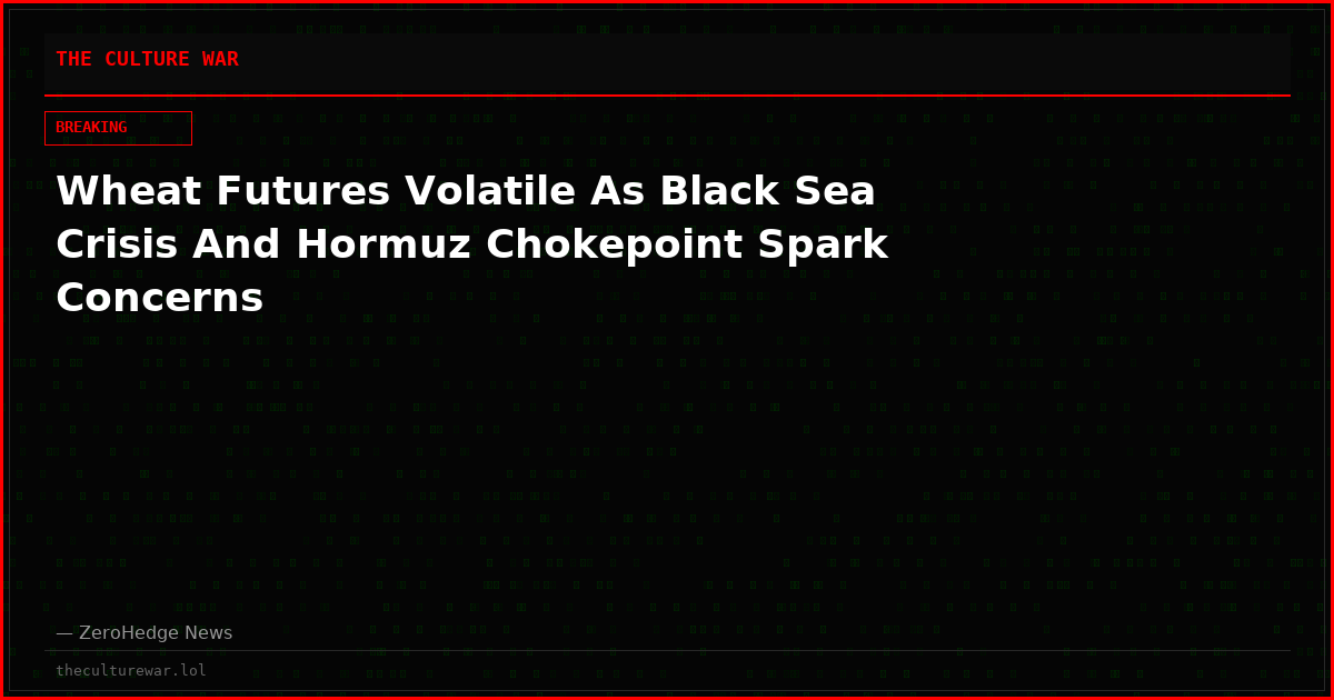 Wheat Futures Volatile As Black Sea Crisis And Hormuz Chokepoint Spark Concerns