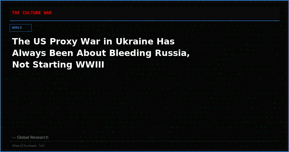The US Proxy War in Ukraine Has Always Been About Bleeding Russia, Not Starting WWIII