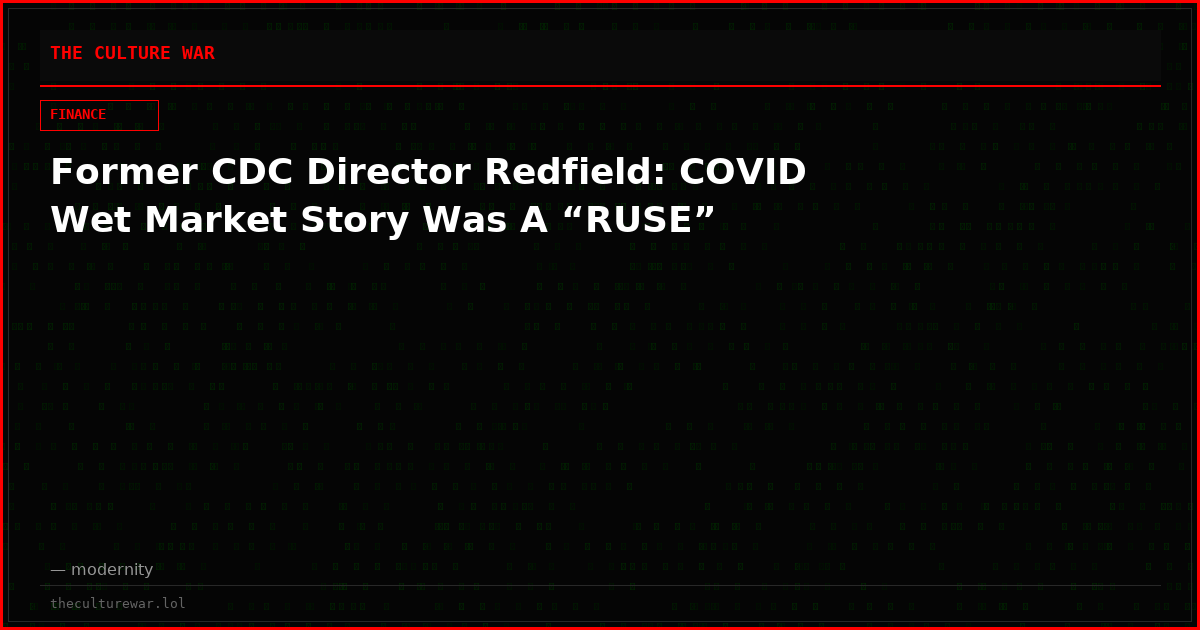 Former CDC Director Redfield: COVID Wet Market Story Was A “RUSE”