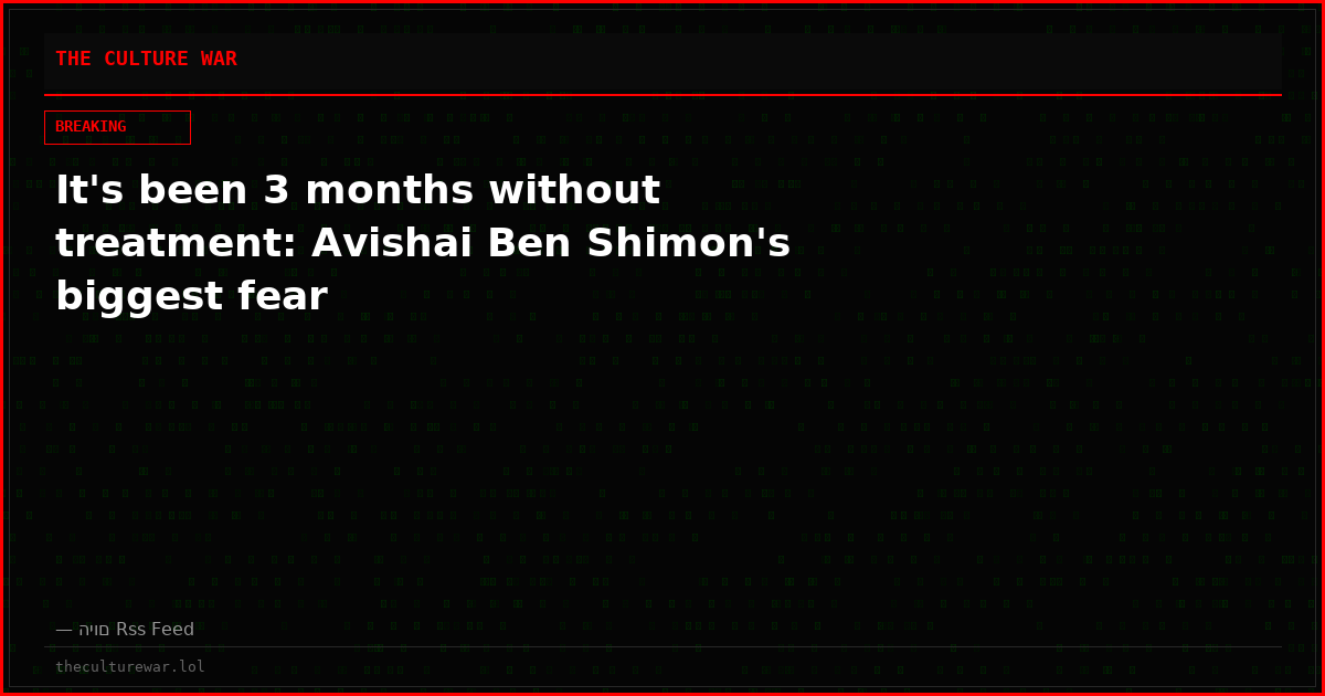 It's been 3 months without treatment: Avishai Ben Shimon's biggest fear