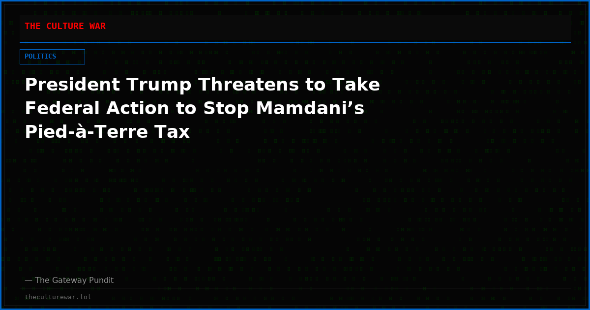 President Trump Threatens to Take Federal Action to Stop Mamdani’s Pied-à-Terre Tax