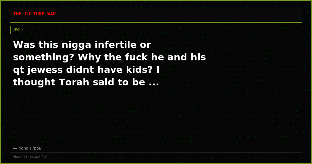 Was this nigga infertile or something? Why the fuck he and his qt jewess didnt have kids? I thought Torah said to be ...
