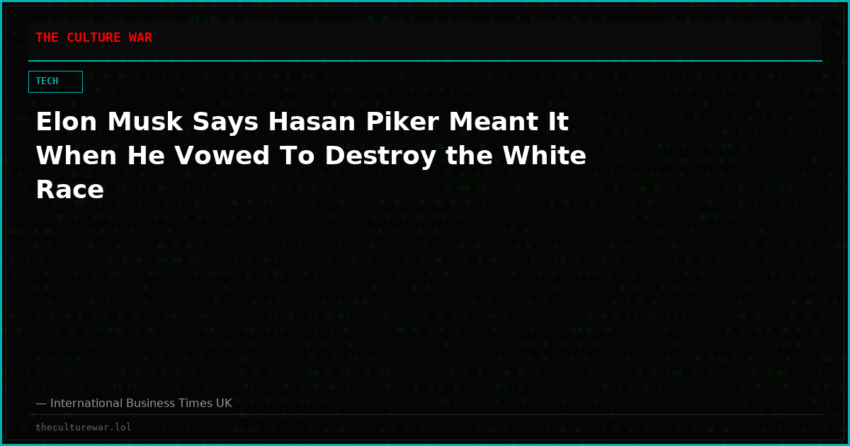 Elon Musk Says Hasan Piker Meant It When He Vowed To Destroy the White Race