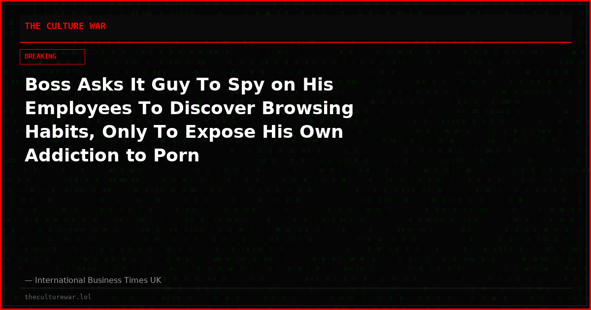 Boss Asks It Guy To Spy on His Employees To Discover Browsing Habits, Only To Expose His Own Addiction to Porn
