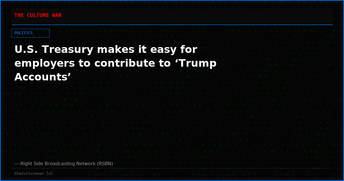 U.S. Treasury makes it easy for employers to contribute to ‘Trump Accounts’