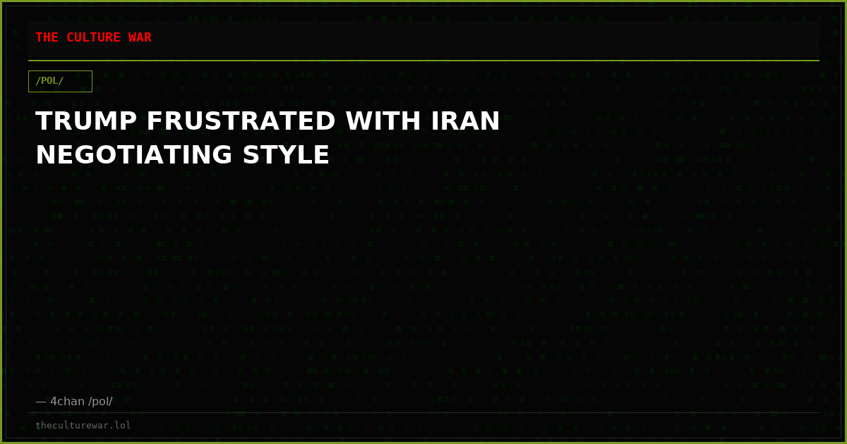 TRUMP FRUSTRATED WITH IRAN NEGOTIATING STYLE