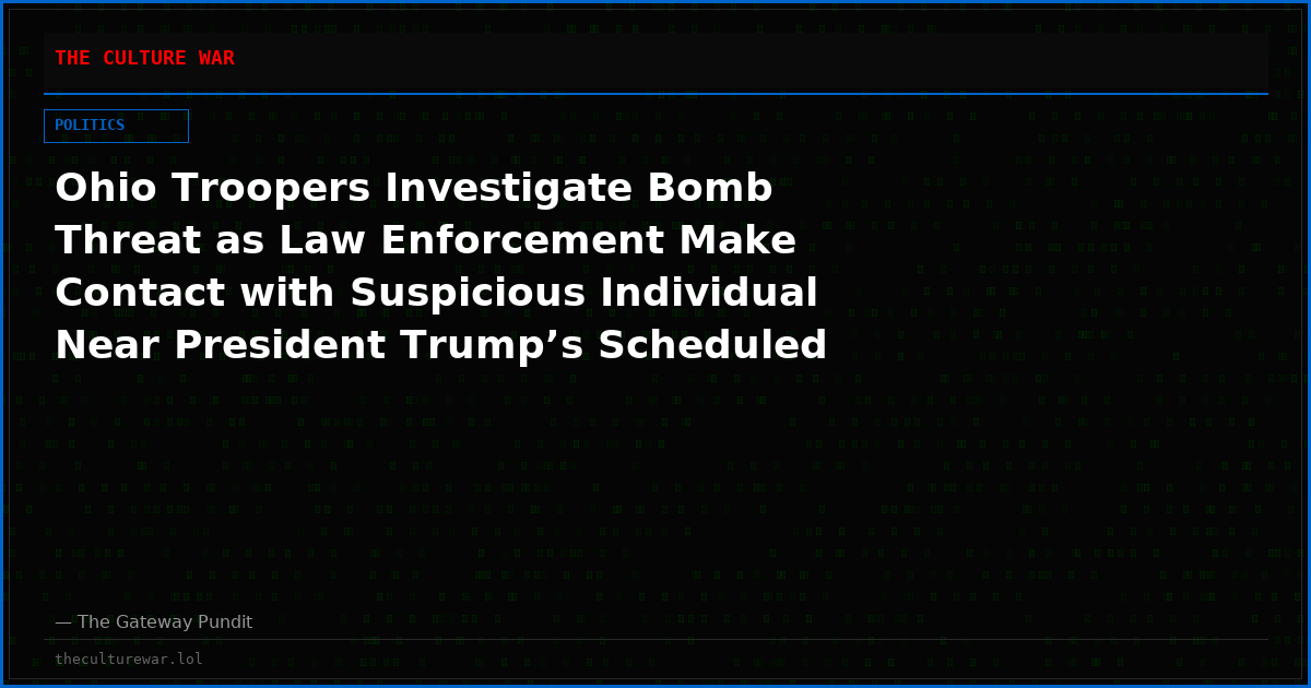Ohio Troopers Investigate Bomb Threat as Law Enforcement Make Contact with Suspicious Individual Near President Trump’s Scheduled Visit