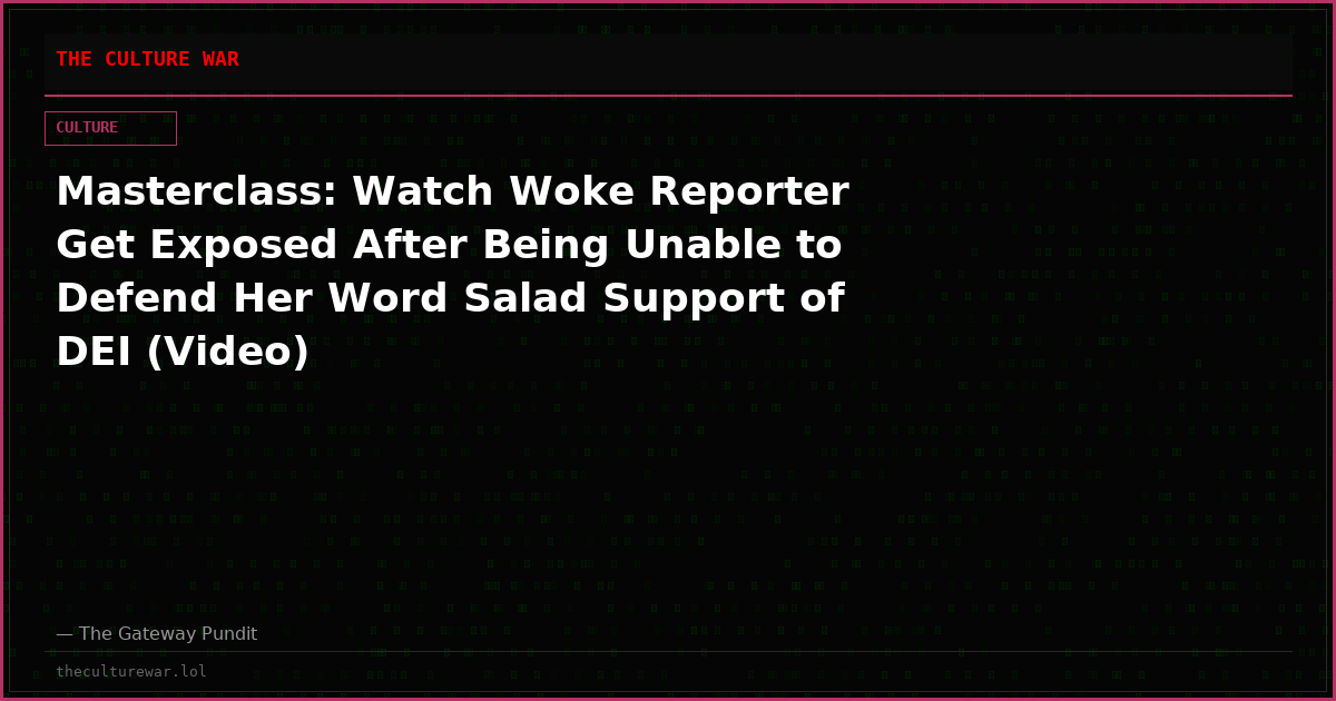 Masterclass: Watch Woke Reporter Get Exposed After Being Unable to Defend Her Word Salad Support of DEI (Video)