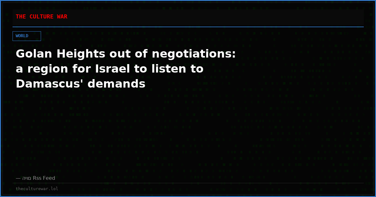 Golan Heights out of negotiations: a region for Israel to listen to Damascus' demands