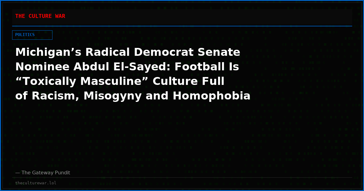 Michigan’s Radical Democrat Senate Nominee Abdul El-Sayed: Football Is “Toxically Masculine” Culture Full of Racism, Misogyny and Homophobia