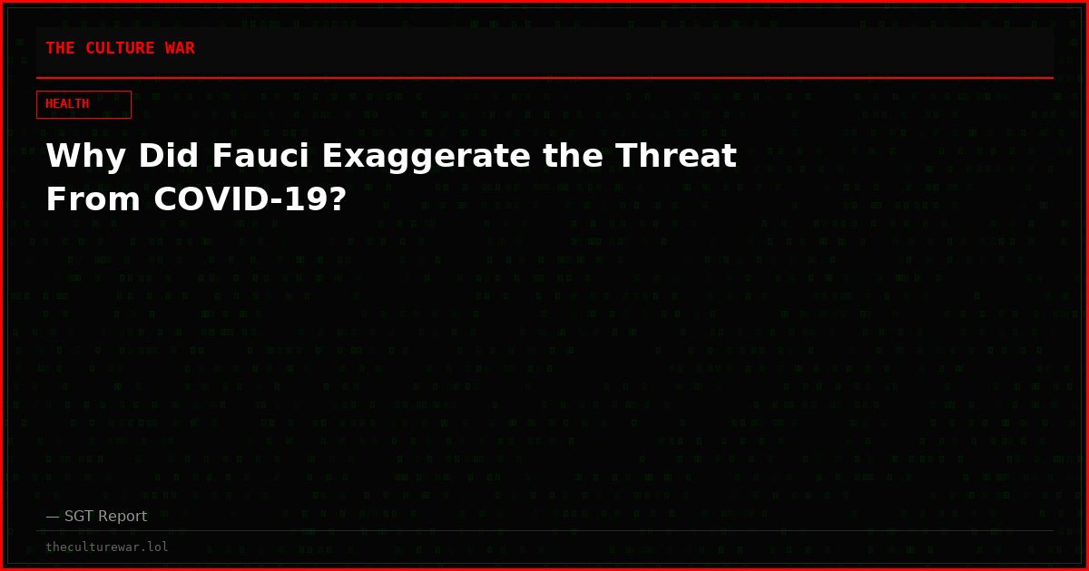 Why Did Fauci Exaggerate the Threat From COVID-19?