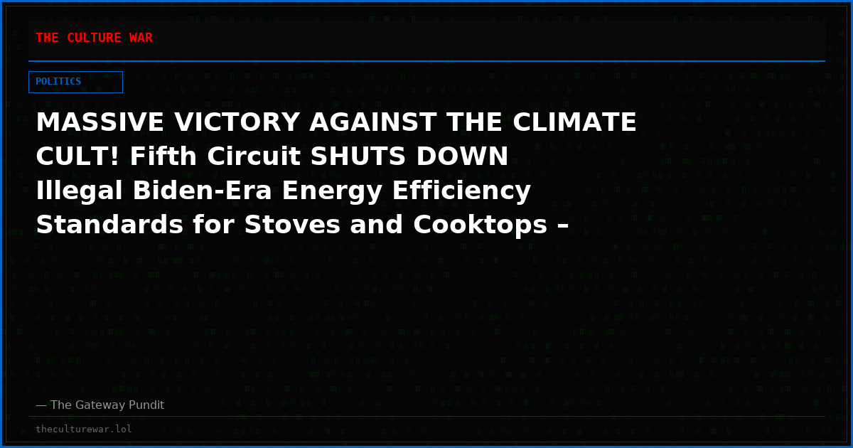 MASSIVE VICTORY AGAINST THE CLIMATE CULT! Fifth Circuit SHUTS DOWN Illegal Biden-Era Energy Efficiency Standards for Stoves and Cooktops – Slams DOE for Trying to Bypass the Law!