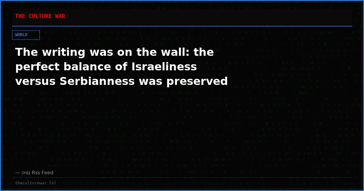 The writing was on the wall: the perfect balance of Israeliness versus Serbianness was preserved