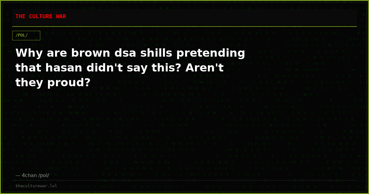Why are brown dsa shills pretending that hasan didn't say this? Aren't they proud?