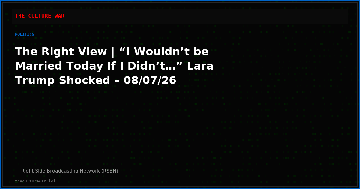 The Right View | “I Wouldn’t be Married Today If I Didn’t…” Lara Trump Shocked – 08/07/26