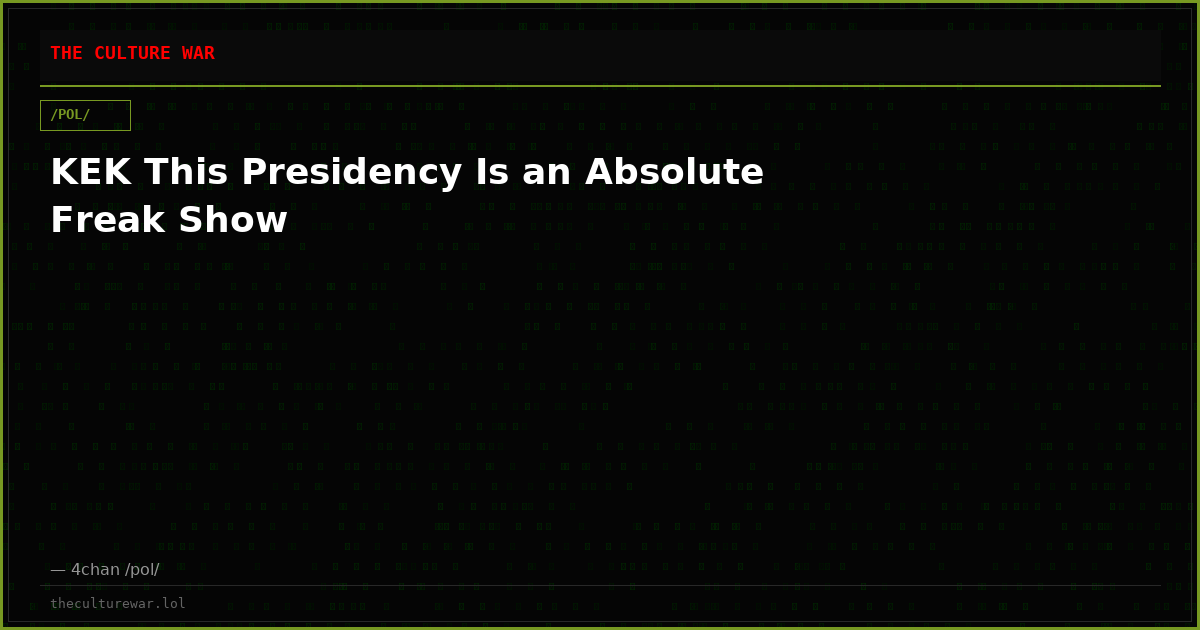 KEK This Presidency Is an Absolute Freak Show