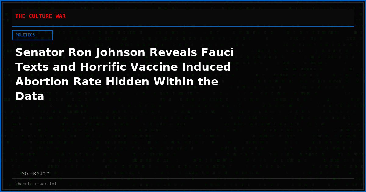 Senator Ron Johnson Reveals Fauci Texts and Horrific Vaccine Induced Abortion Rate Hidden Within the Data
