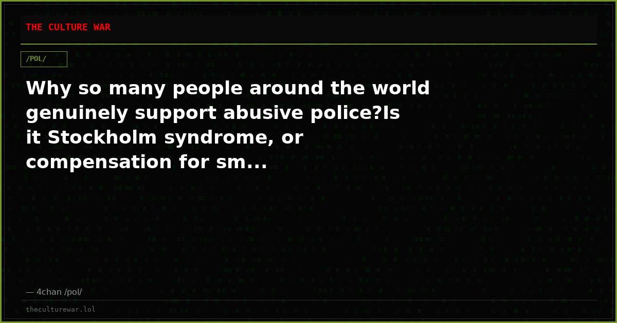 Why so many people around the world genuinely support abusive police?Is it Stockholm syndrome, or compensation for sm...