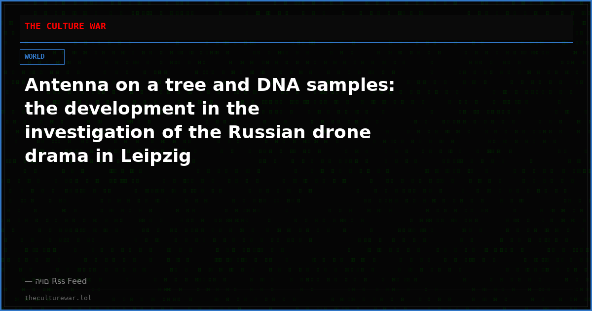 Antenna on a tree and DNA samples: the development in the investigation of the Russian drone drama in Leipzig
