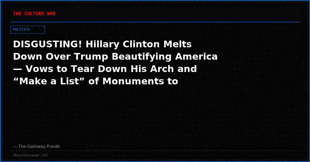 DISGUSTING! Hillary Clinton Melts Down Over Trump Beautifying America — Vows to Tear Down His Arch and “Make a List” of Monuments to Destroy, Then Compares Oval Office to Saddam Hussein’s Palaces