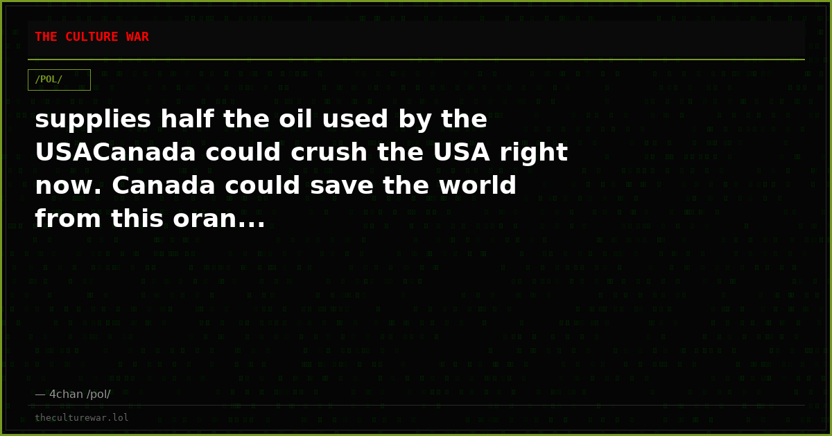 supplies half the oil used by the USACanada could crush the USA right now. Canada could save the world from this oran...