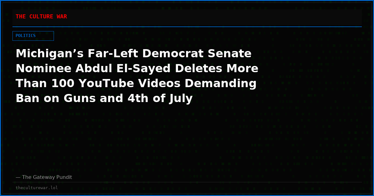 Michigan’s Far-Left Democrat Senate Nominee Abdul El-Sayed Deletes More Than 100 YouTube Videos Demanding Ban on Guns and 4th of July Fireworks