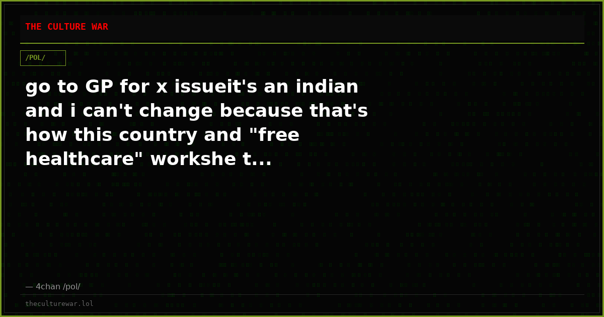 go to GP for x issueit's an indian and i can't change because that's how this country and "free healthcare" workshe t...