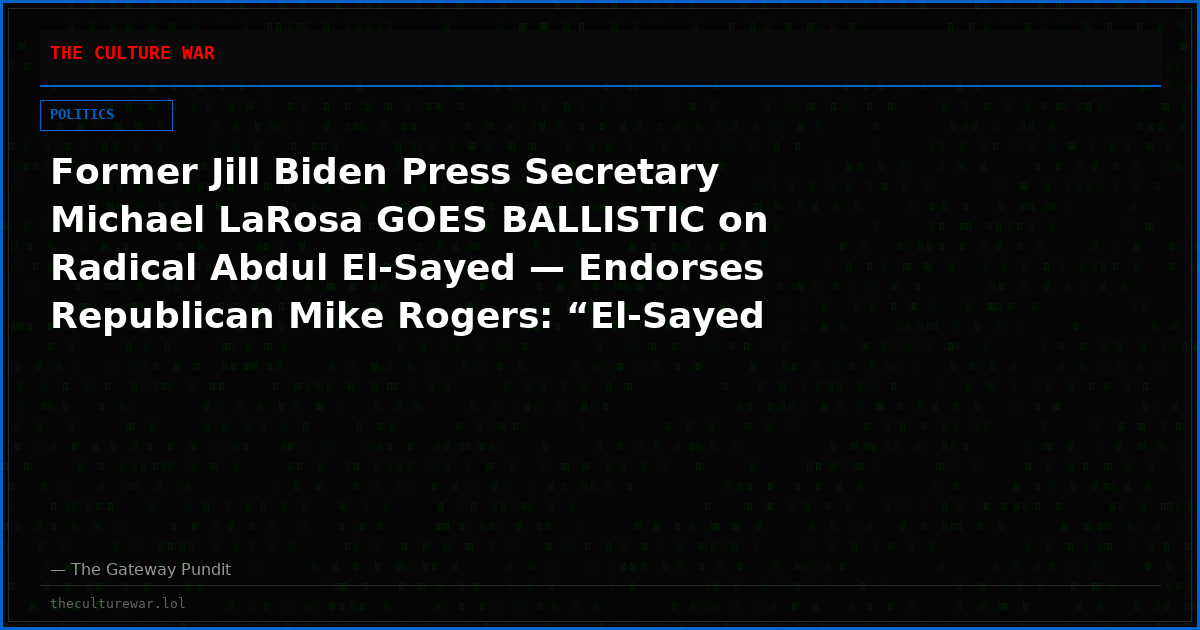 Former Jill Biden Press Secretary Michael LaRosa GOES BALLISTIC on Radical Abdul El-Sayed — Endorses Republican Mike Rogers: “El-Sayed Should Fly to NYC and Look EVERY Family Member of Someone Who Jumped Out of a Window in the Eye!”