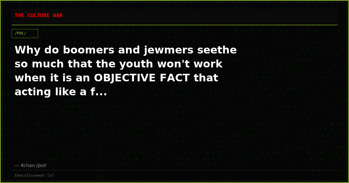Why do boomers and jewmers seethe so much that the youth won't work when it is an OBJECTIVE FACT that acting like a f...