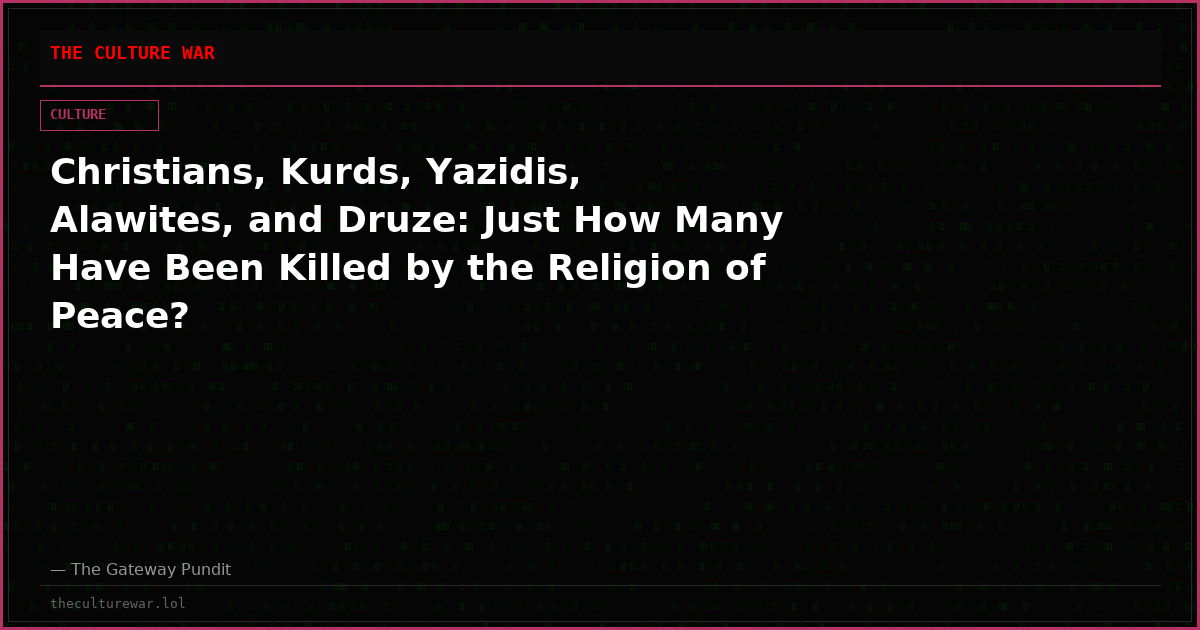 Christians, Kurds, Yazidis, Alawites, and Druze: Just How Many Have Been Killed by the Religion of Peace?