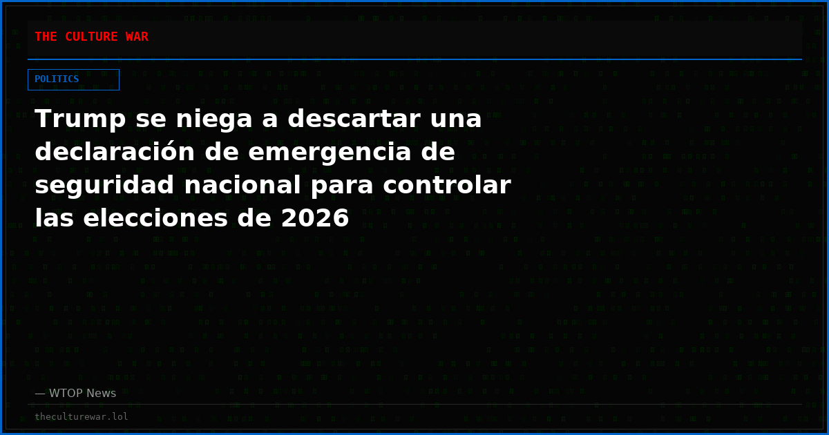 Trump se niega a descartar una declaración de emergencia de seguridad nacional para controlar las elecciones de 2026