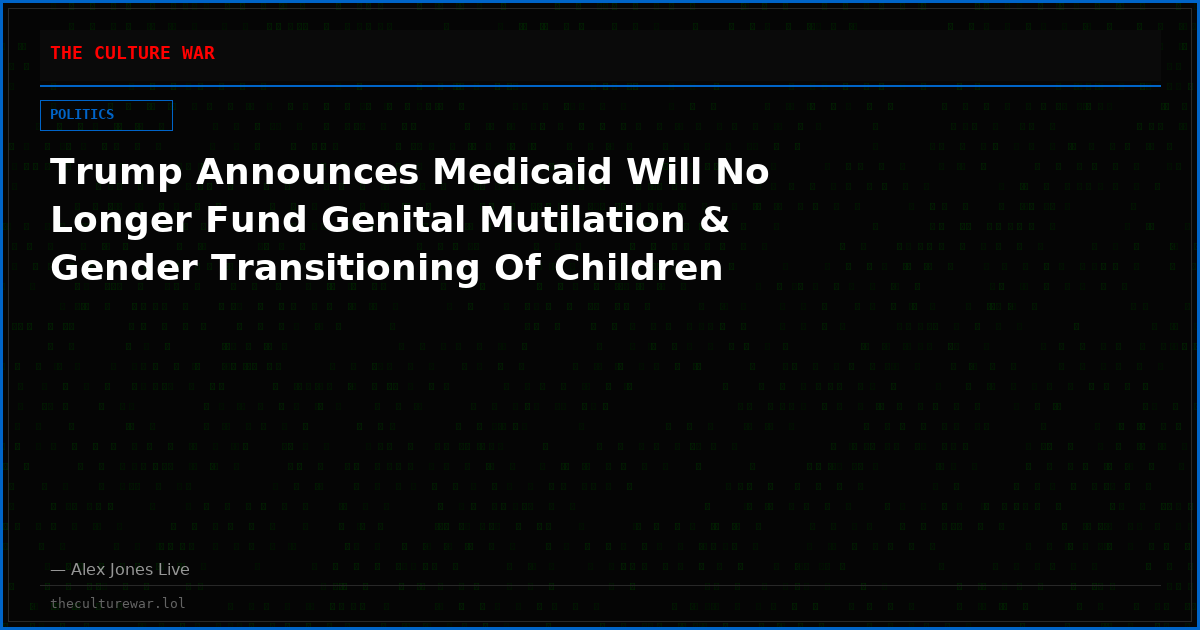 Trump Announces Medicaid Will No Longer Fund Genital Mutilation & Gender Transitioning Of Children