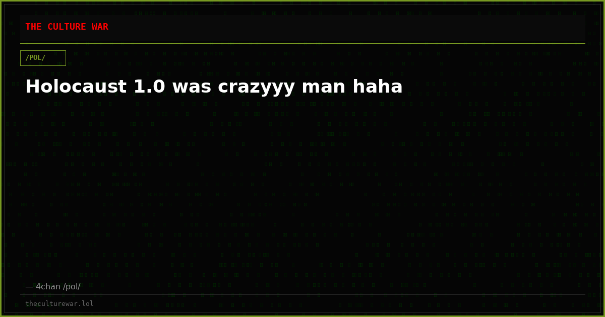 Holocaust 1.0 was crazyyy man haha