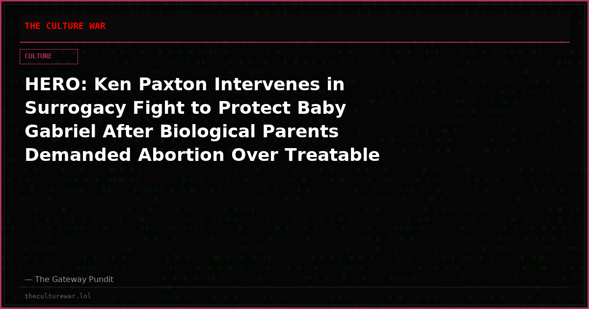 HERO: Ken Paxton Intervenes in Surrogacy Fight to Protect Baby Gabriel After Biological Parents Demanded Abortion Over Treatable Heart Defect